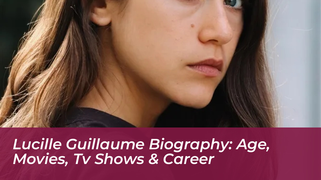 lucille guillaume biography age movies tv shows career XQFH