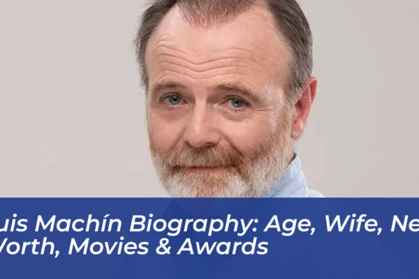 luis machin biography age wife net worth movies awards D99W