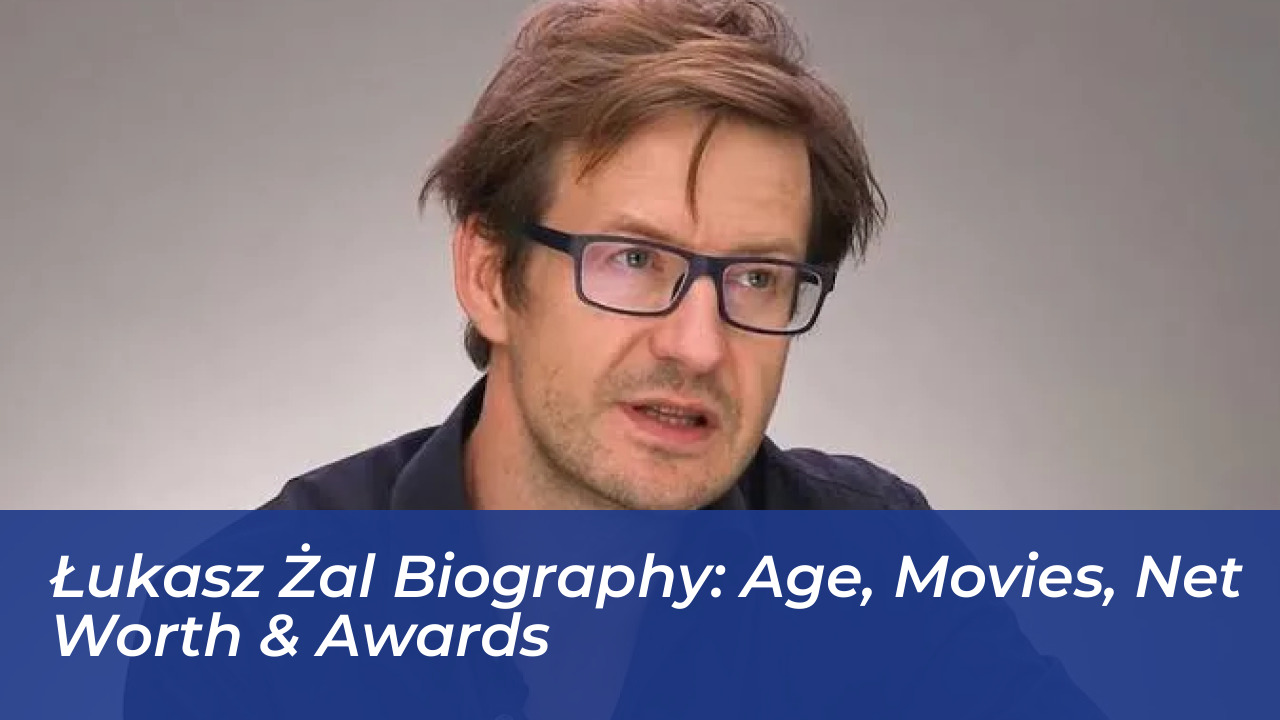 lukasz zal biography age movies net worth awards Ow33