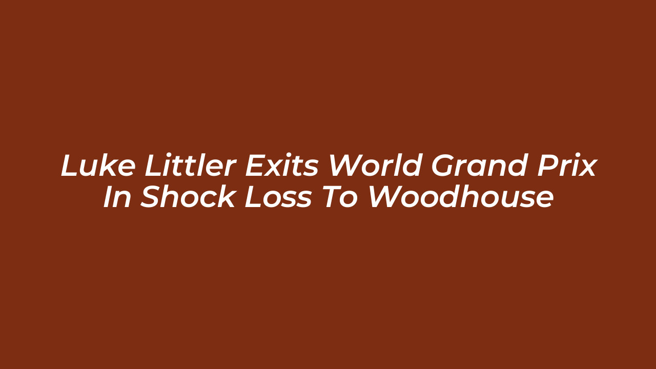 luke littler exits world grand prix in shock loss to woodhouse Qjs0