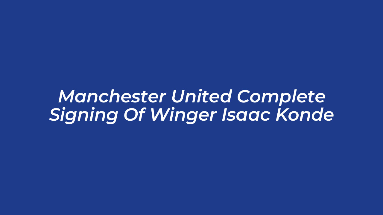 manchester united complete signing of winger isaac konde ibLs