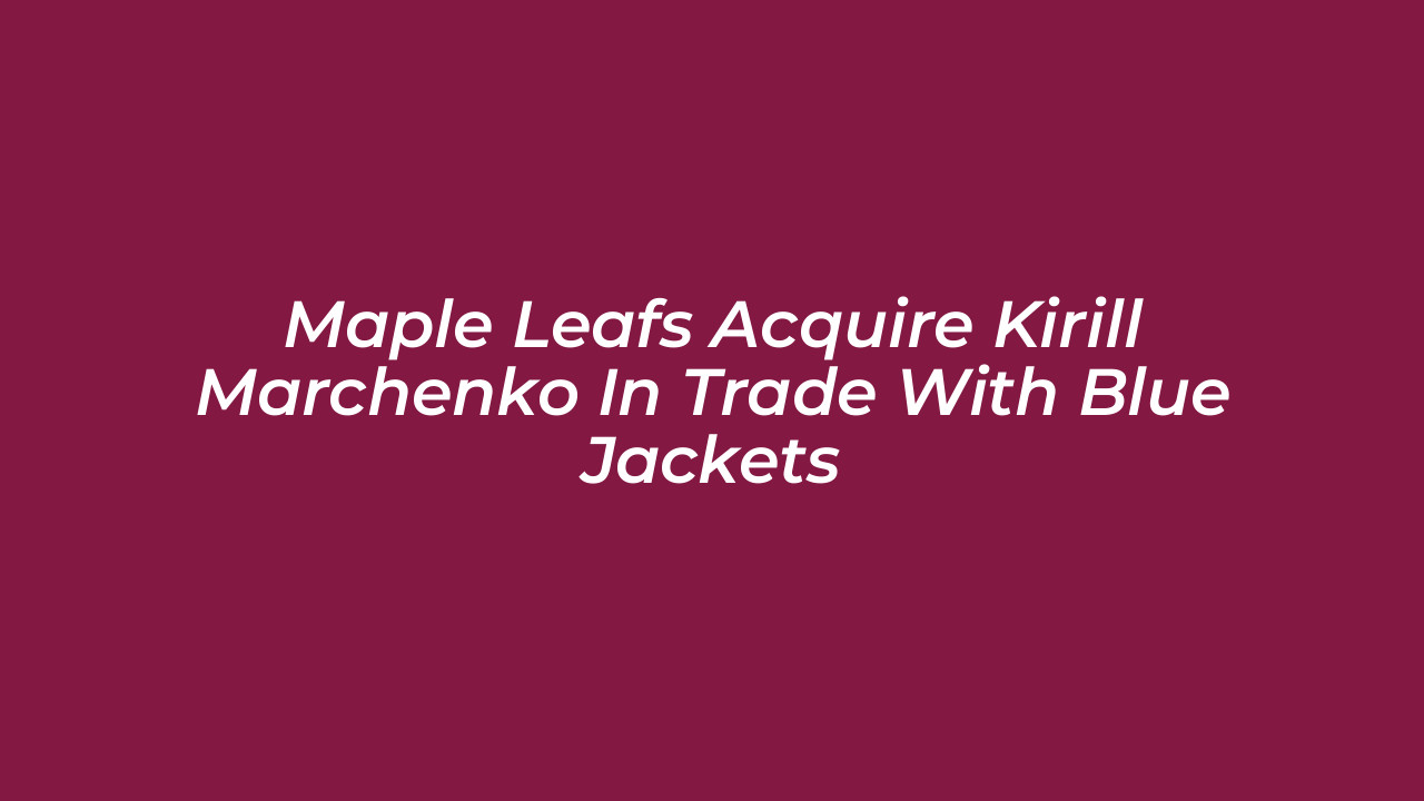 maple leafs acquire kirill marchenko in trade with blue jackets Oy01