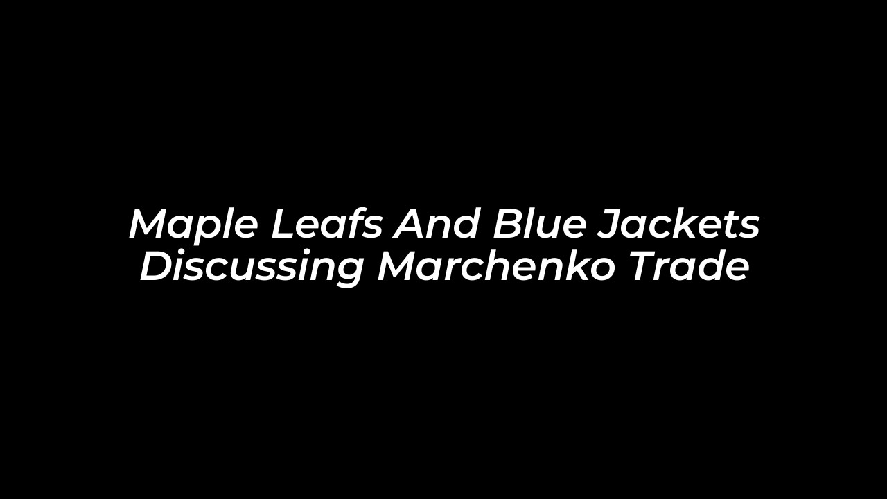 maple leafs and blue jackets discussing marchenko trade