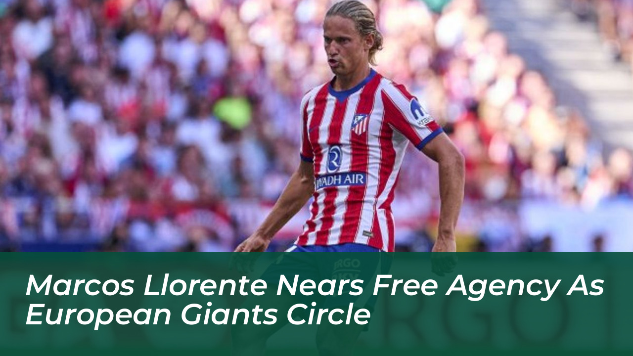 marcos llorente nears free agency as european giants circle eXuG