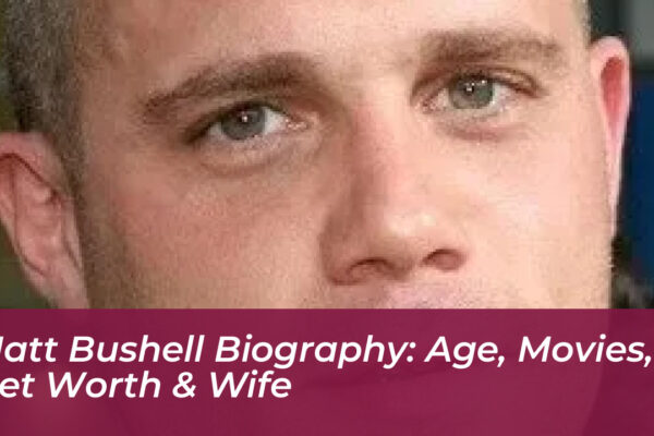 matt bushell biography age movies net worth wife IA95