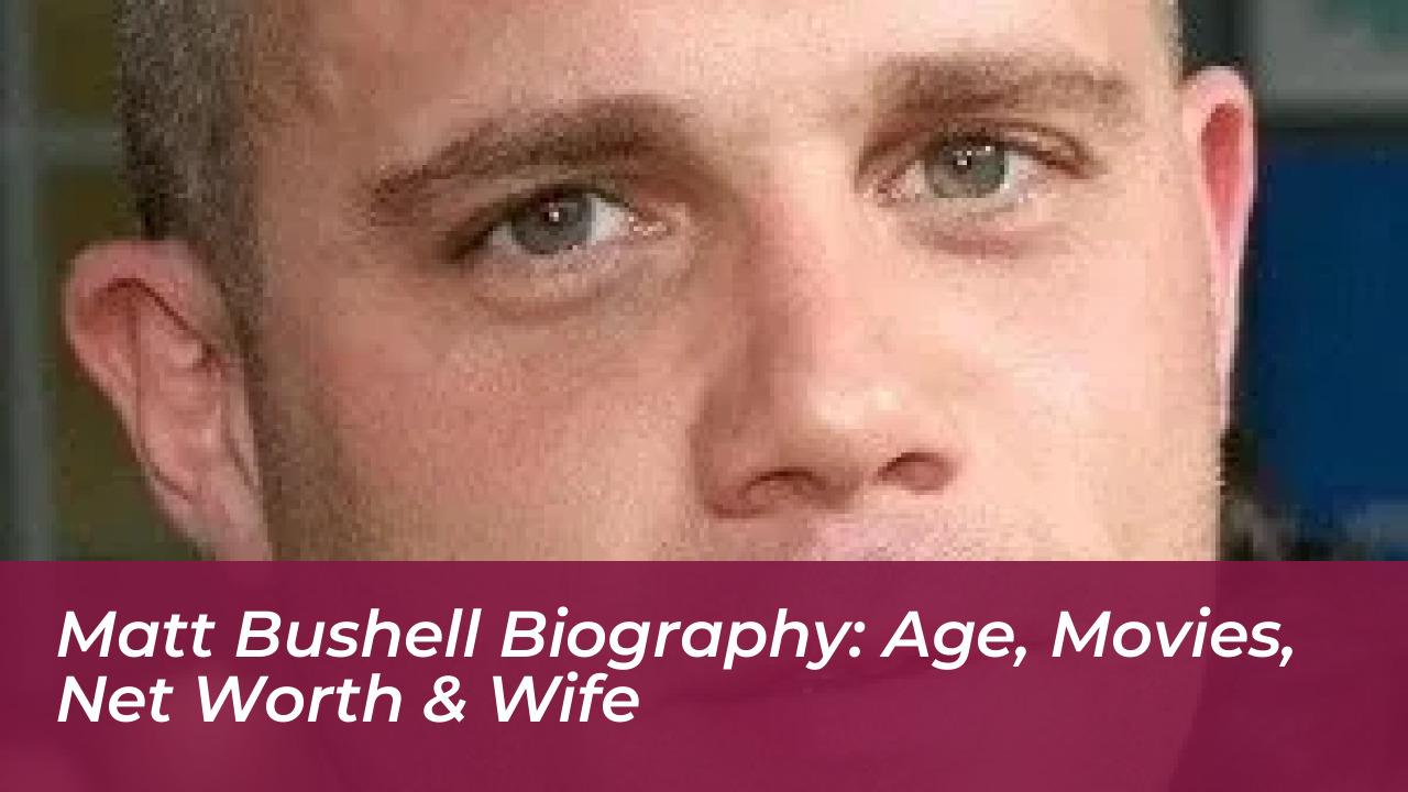 matt bushell biography age movies net worth wife IA95