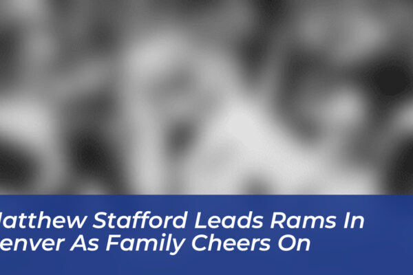 matthew stafford leads rams in denver as family cheers on 8EUR