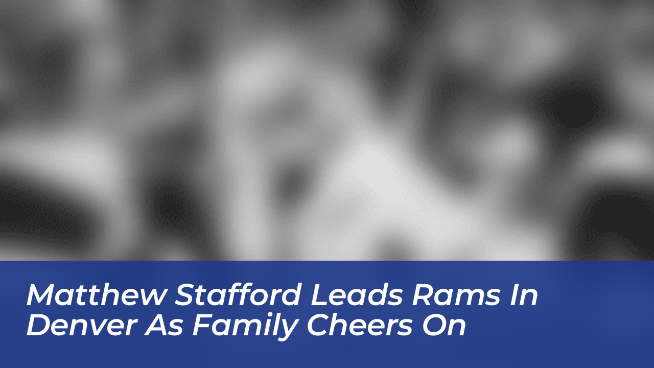 matthew stafford leads rams in denver as family cheers on 8EUR