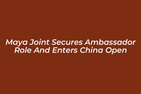 maya joint secures ambassador role and enters china open 4Tea