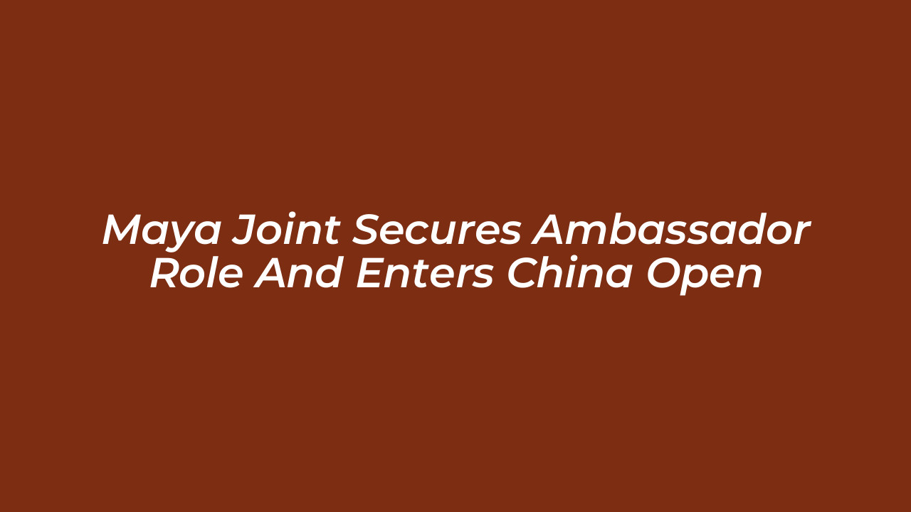 maya joint secures ambassador role and enters china open 4Tea