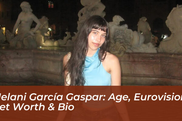 melani garcia gaspar age eurovision net worth bio N35F