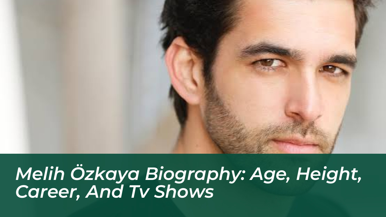 melih ozkaya biography age height career and tv shows