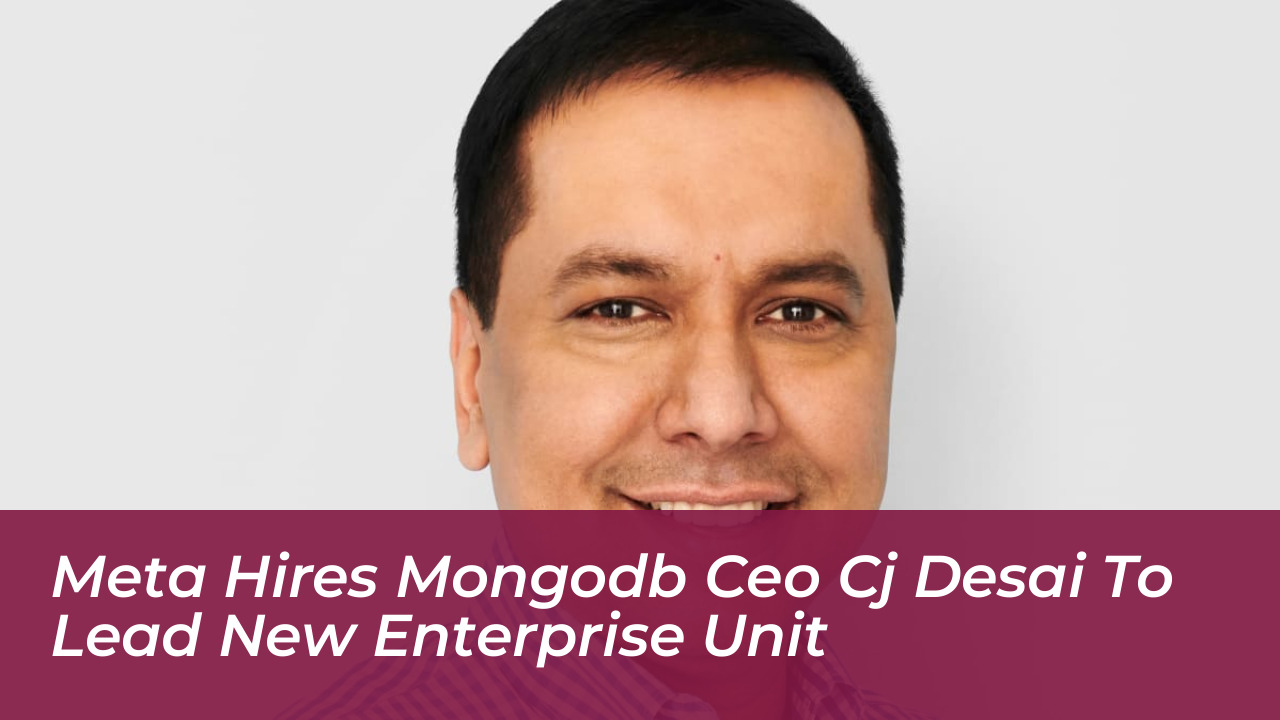 meta hires mongodb ceo cj desai to lead new enterprise unit ClPg