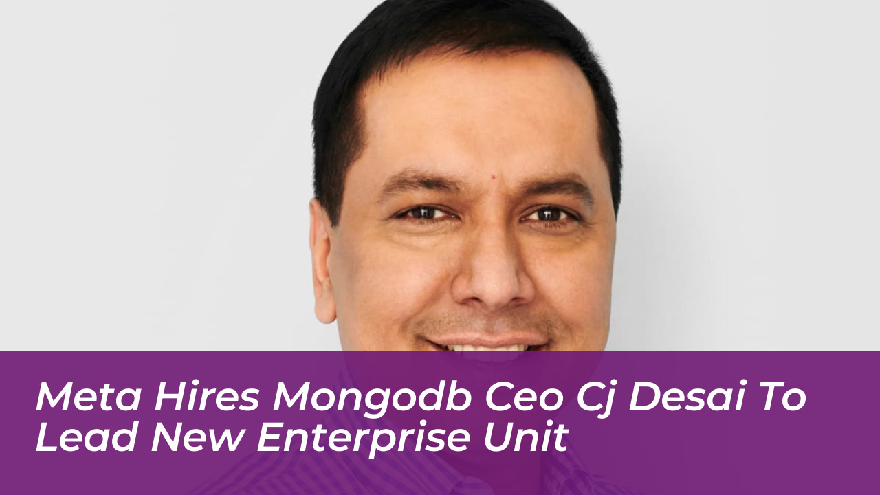 meta hires mongodb ceo cj desai to lead new enterprise unit Lp6L