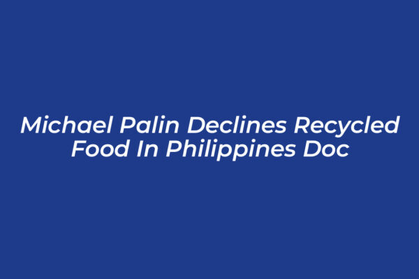 michael palin declines recycled food in philippines doc A83G