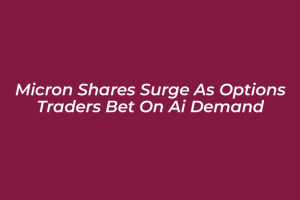 micron shares surge as options traders bet on ai demand VKHe