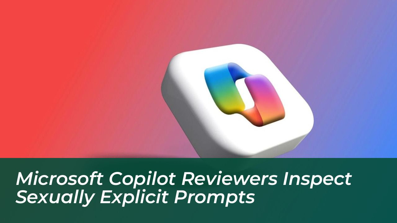 microsoft copilot reviewers inspect sexually explicit prompts Y30K