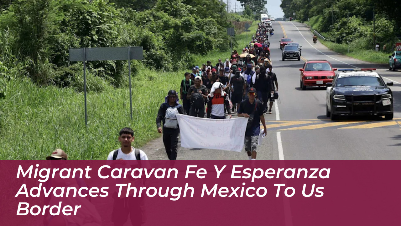 migrant caravan fe y esperanza advances through mexico to us border FMBO