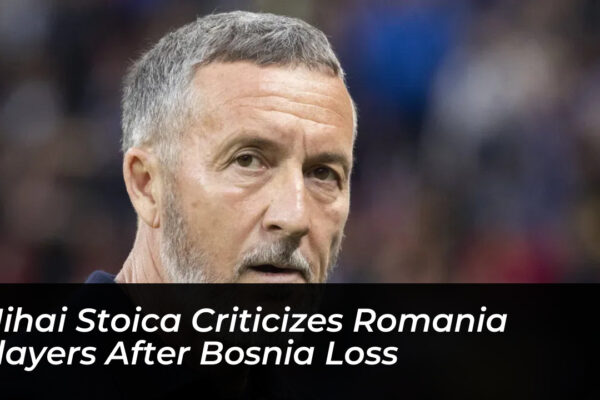 mihai stoica criticizes romania players after bosnia loss qGnx