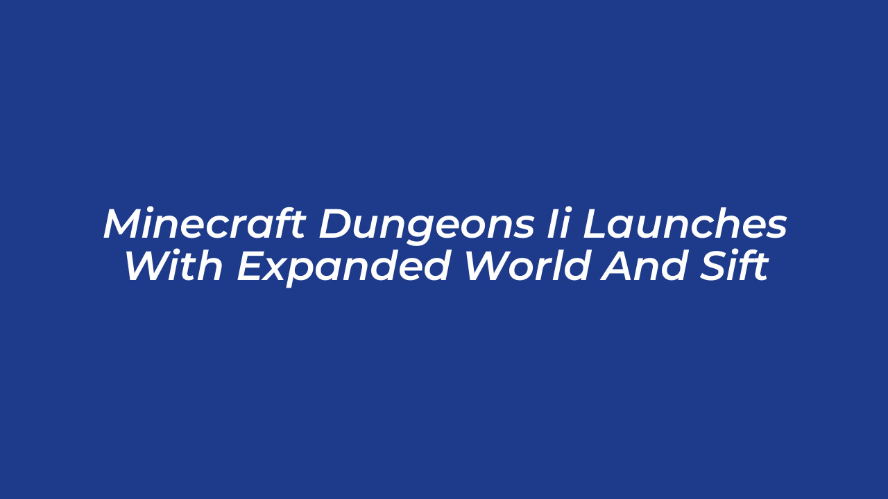 minecraft dungeons ii launches with expanded world and sift mMz0