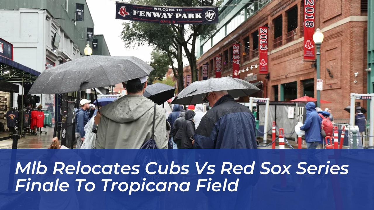 mlb relocates cubs vs red sox series finale to tropicana field QcvU
