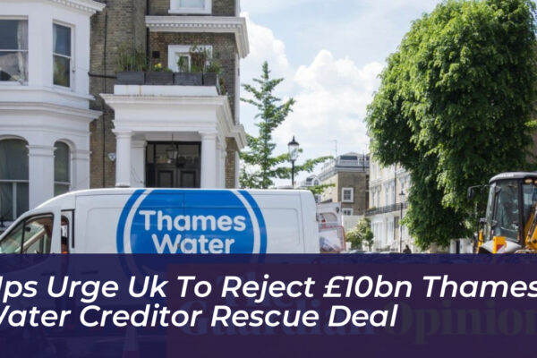 mps urge uk to reject 10bn thames water creditor rescue deal CWBr