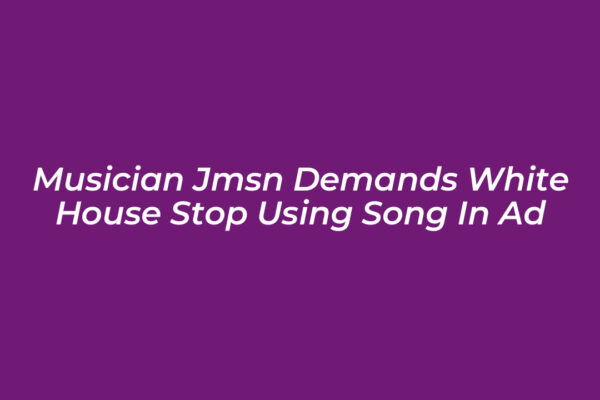 musician jmsn demands white house stop using song in ad xoRz