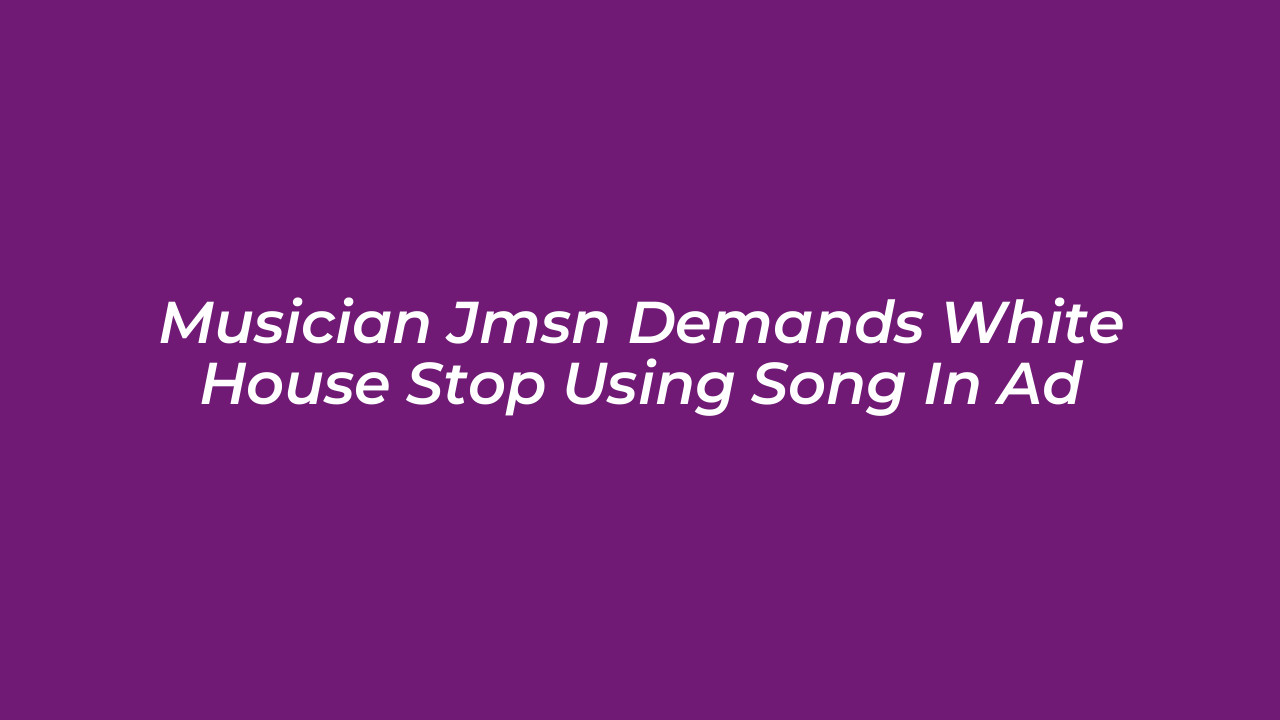 musician jmsn demands white house stop using song in ad