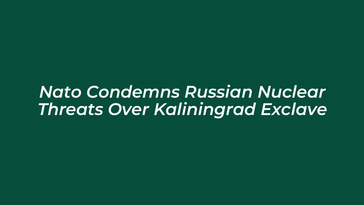 nato condemns russian nuclear threats over kaliningrad exclave swj1