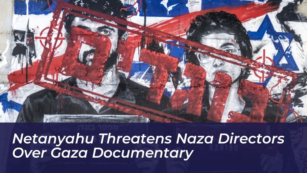 netanyahu threatens naza directors over gaza documentary DJ4l
