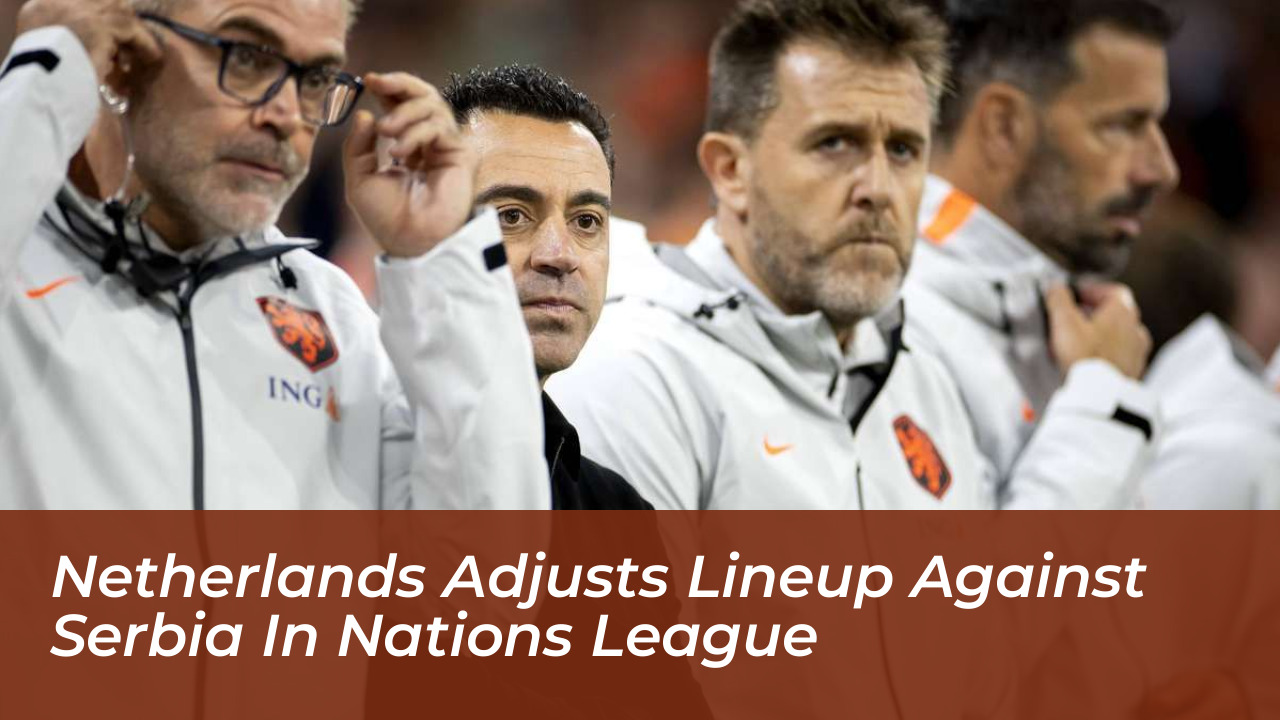 netherlands adjusts lineup against serbia in nations league LgU8