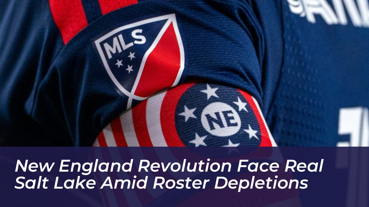 new england revolution face real salt lake amid roster depletions mdQP