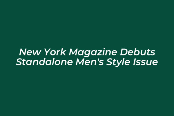 new york magazine debuts standalone mens style issue Pd5H