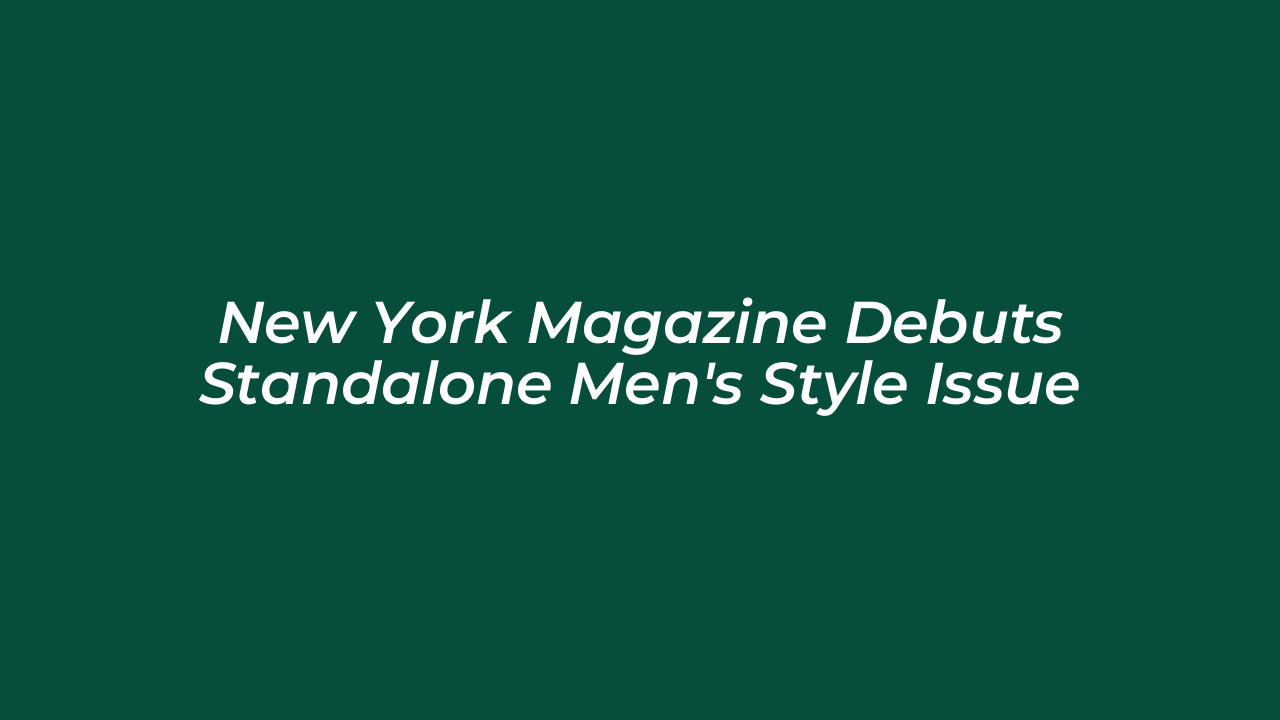 new york magazine debuts standalone mens style issue Pd5H
