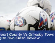 newport county vs grimsby town 2 1 league two clash review CpPb
