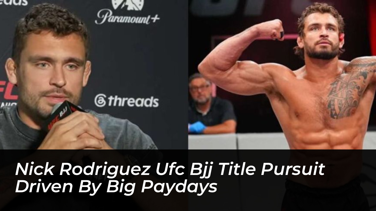 nick rodriguez ufc bjj title pursuit driven by big paydays Z9l1