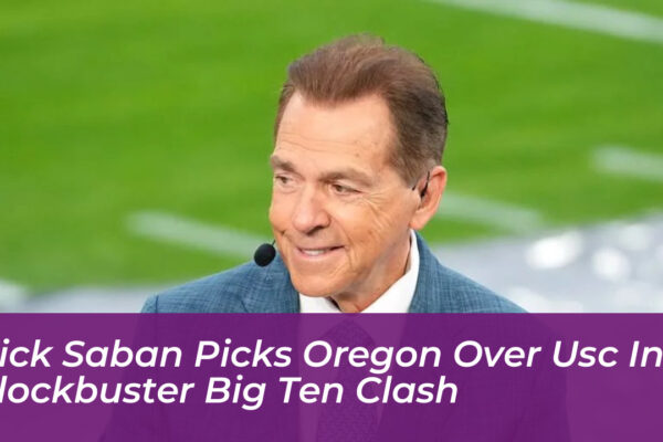 nick saban picks oregon over usc in blockbuster big ten clash 4w7x