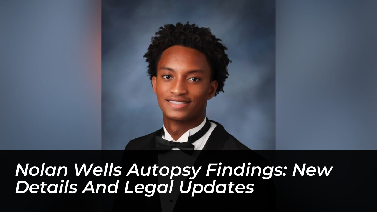 nolan wells autopsy findings new details and legal updates KSbA