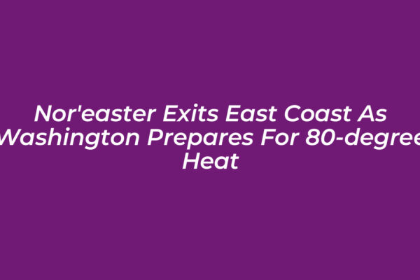 noreaster exits east coast as washington prepares for 80 degree heat q82a