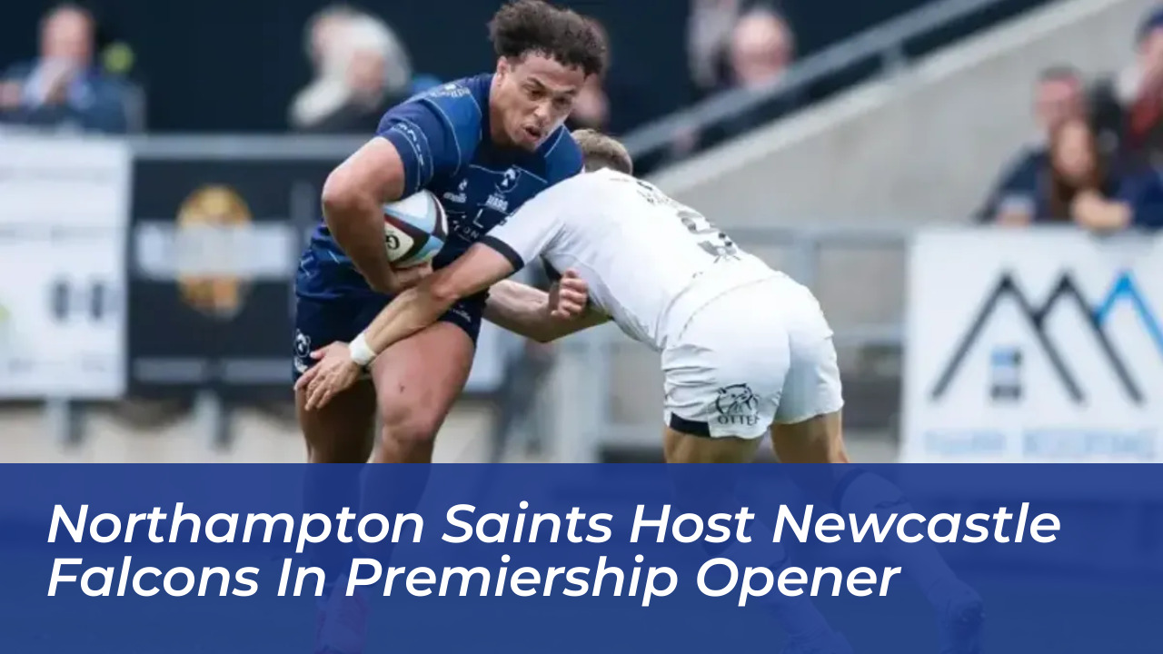northampton saints host newcastle falcons in premiership opener geWH
