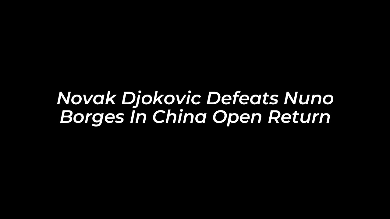 novak djokovic defeats nuno borges in china open return VYa3