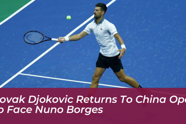 novak djokovic returns to china open to face nuno borges bzwT