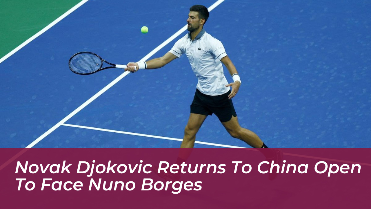 novak djokovic returns to china open to face nuno borges bzwT