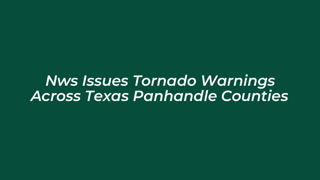 nws issues tornado warnings across texas panhandle counties HscY