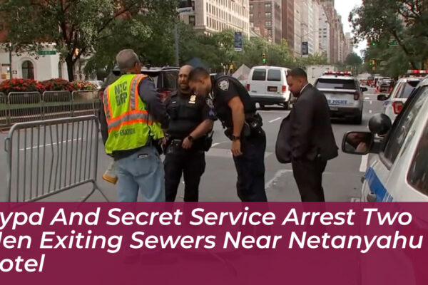 nypd and secret service arrest two men exiting sewers near netanyahu hotel 3DO1