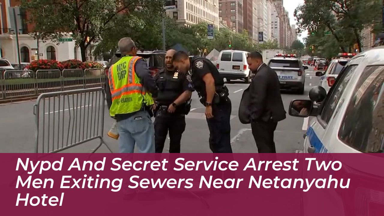 nypd and secret service arrest two men exiting sewers near netanyahu hotel 3DO1