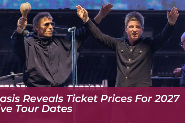 oasis reveals ticket prices for 2027 live tour dates UkGL