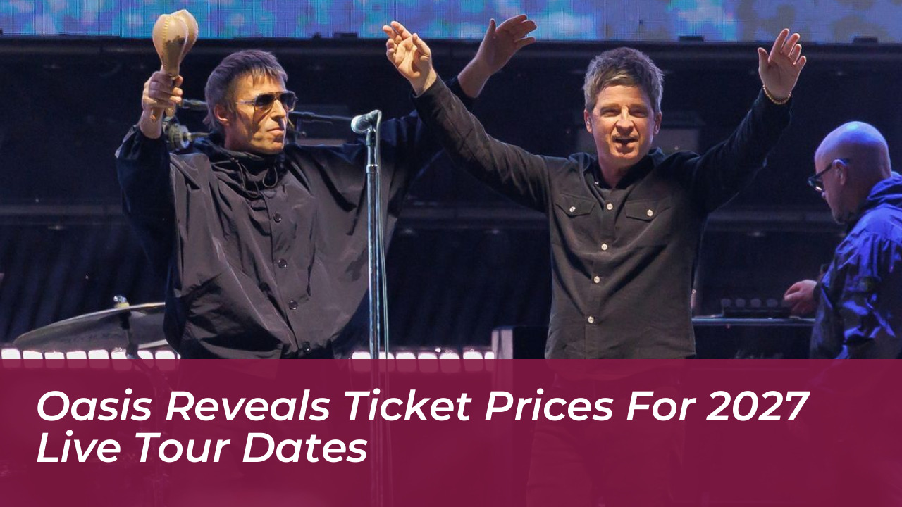 oasis reveals ticket prices for 2027 live tour dates UkGL