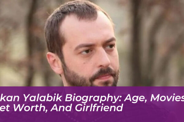 okan yalabik biography age movies net worth and girlfriend pWiM