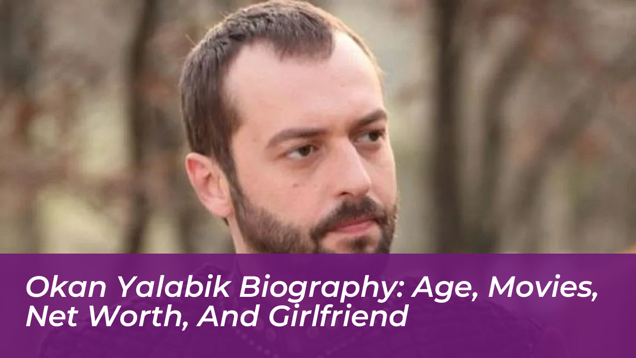 okan yalabik biography age movies net worth and girlfriend pWiM